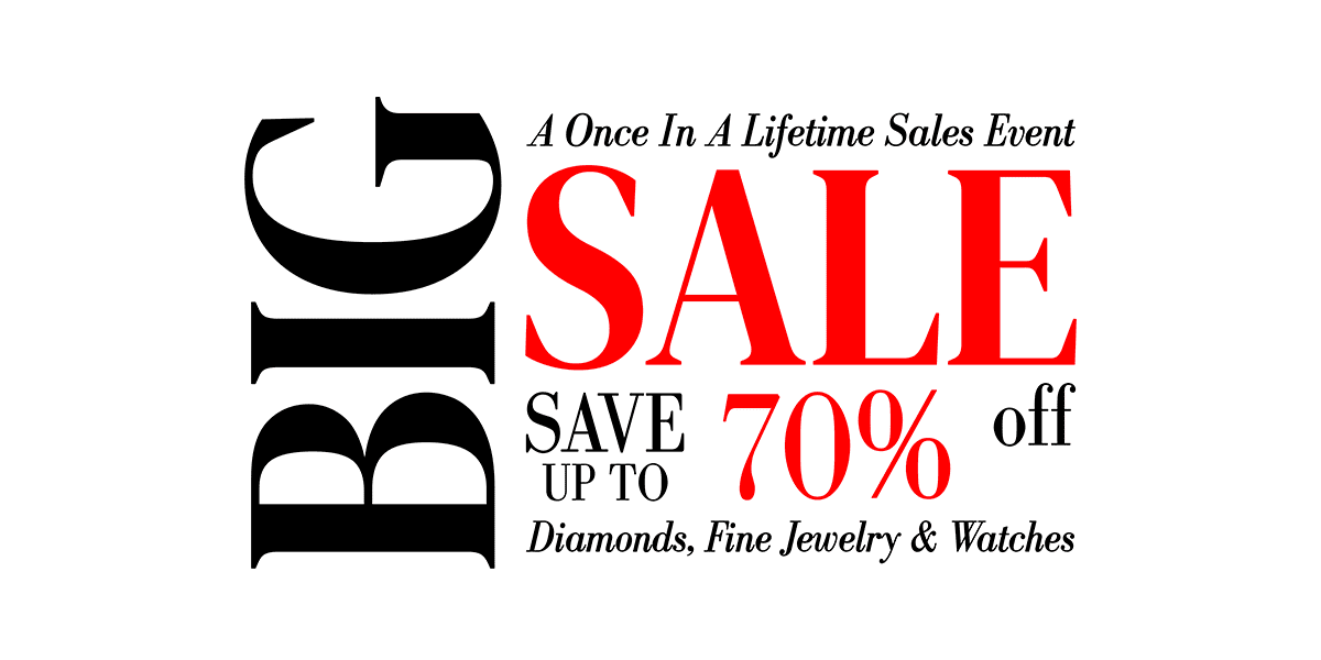 A Once in a Lifetime Sales Event Big Sale Save up to 70% off diamonds fine jewelry and watches